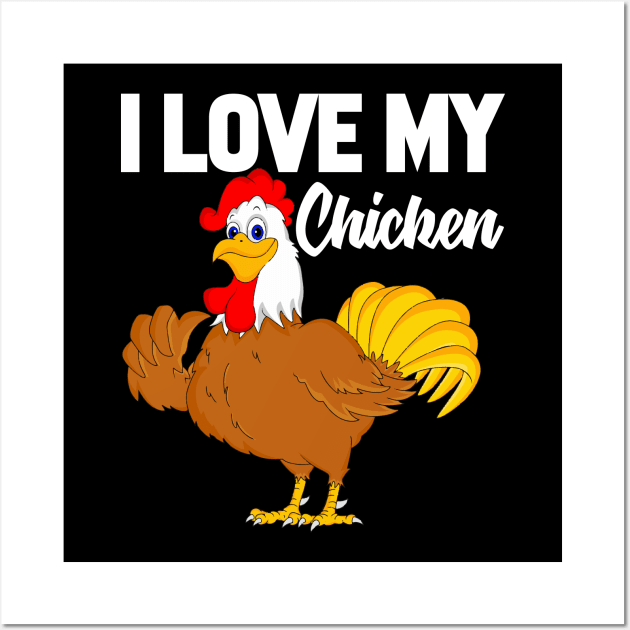 I Love My Chicken Wall Art by williamarmin